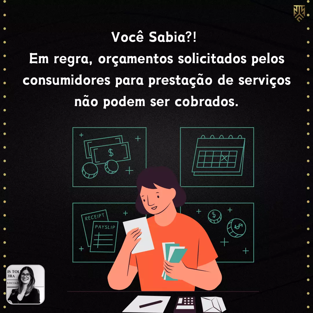 VOCÊ SABIA?! EM REGRA, ORÇAMENTOS SOLICITADOS PELOS CONSUMIDORES PARA PRESTAÇÃO DE SERVIÇOS NÃO PODEM SER COBRADOS. POR VANESSA PEREIRA